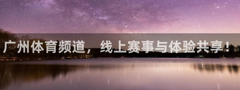 广州体育频道，线上赛事与体验共享！